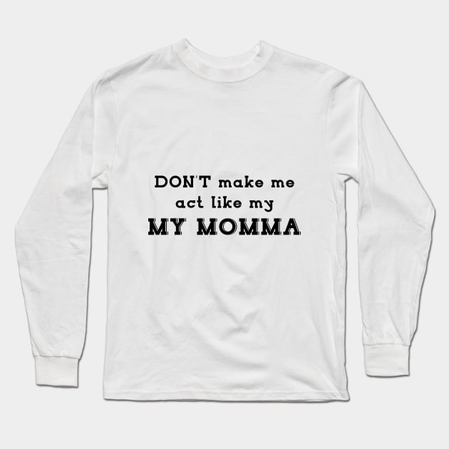 Mother day gift - don't make me act like MY MOMMA Long Sleeve T-Shirt by Qualityshirt